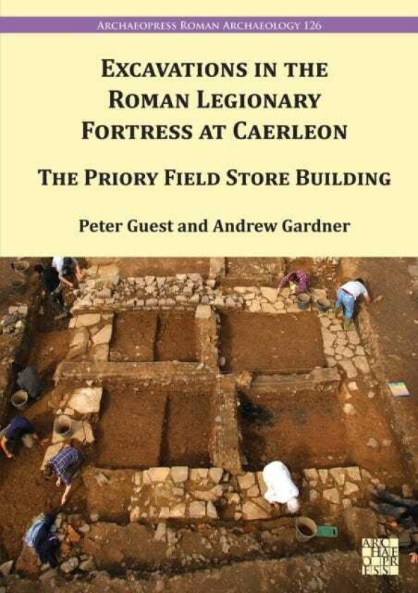 Excavation in the Roman Legionary Fortress at Caerleon The Priory Field Store, 20072010
