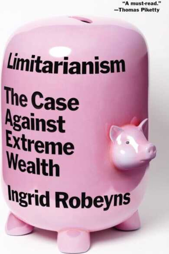 Limitarianism The Case Against Extreme Wealth