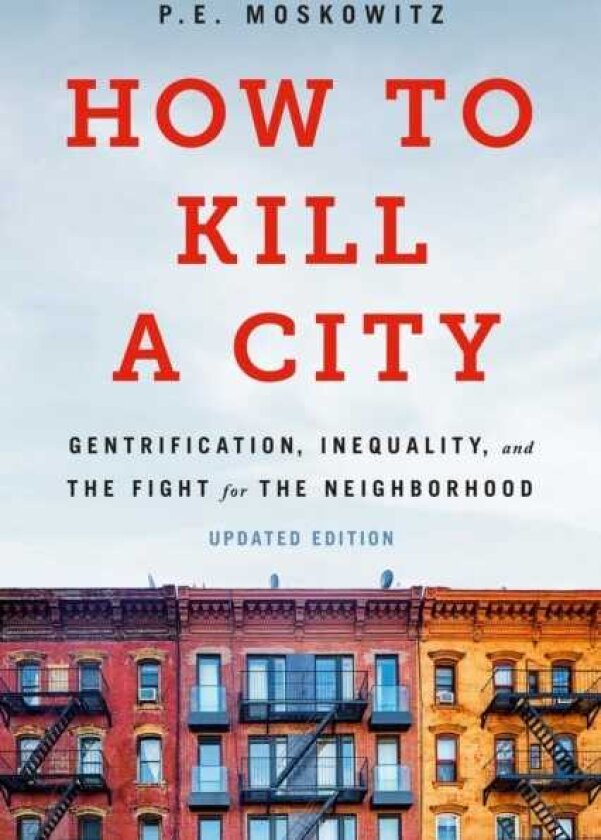 How to Kill a City Gentrification, Inequality, and the Fight for the Neighborhood