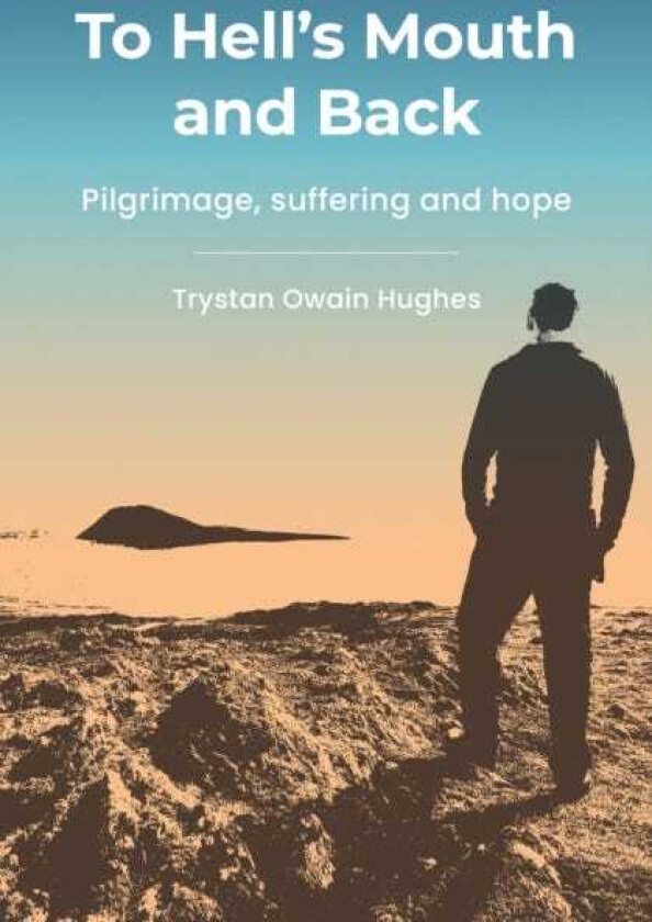 To Hell's Mouth and Back Pilgrimage, suffering and hope