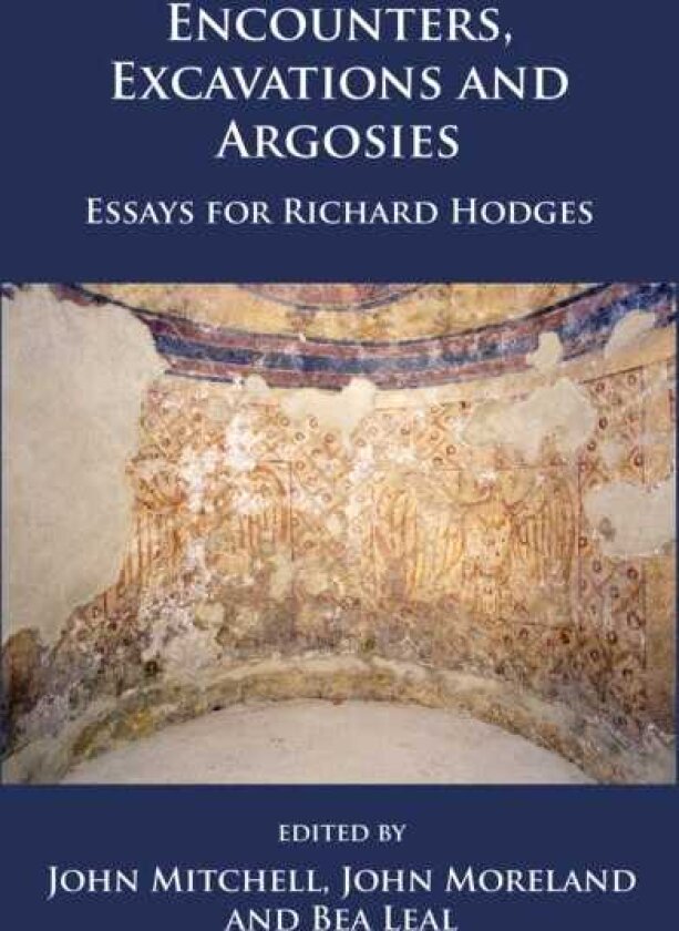 Encounters, Excavations and Argosies Essays for Richard Hodges