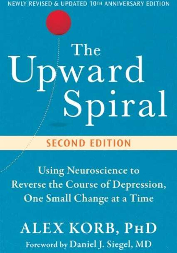 The Upward Spiral Using Neuroscience to Reverse the Course of Depression, One Small Change at a Time