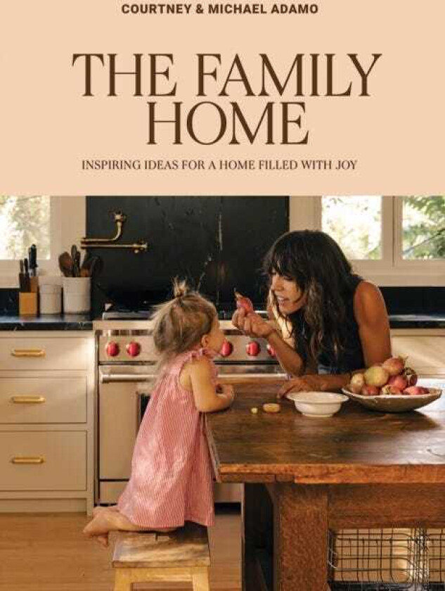 The Family Home Inspiring Ideas for a Home Filled with Joy