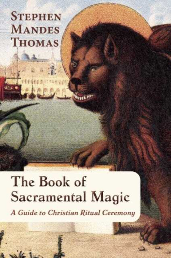 The Book of Sacramental Magic  A Guide to Christian Ritual Ceremony