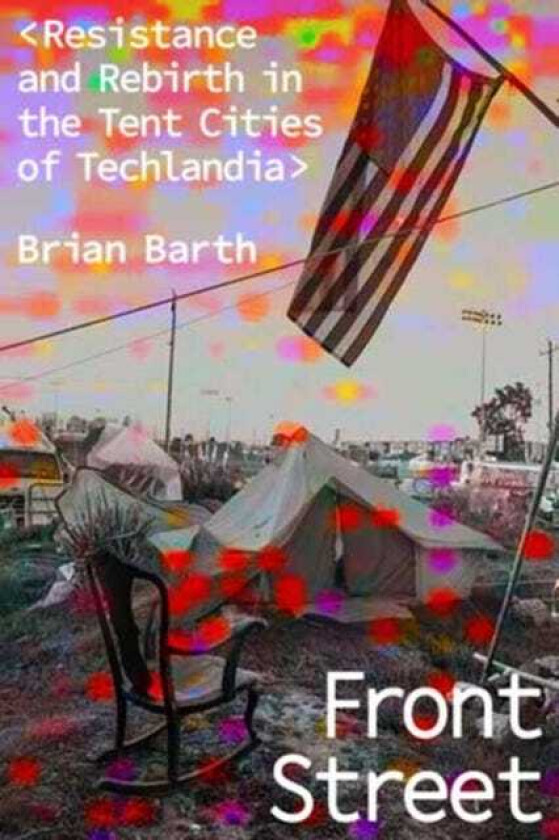 Front Street Resistance and Rebirth in the Tent Cities of Techlandia
