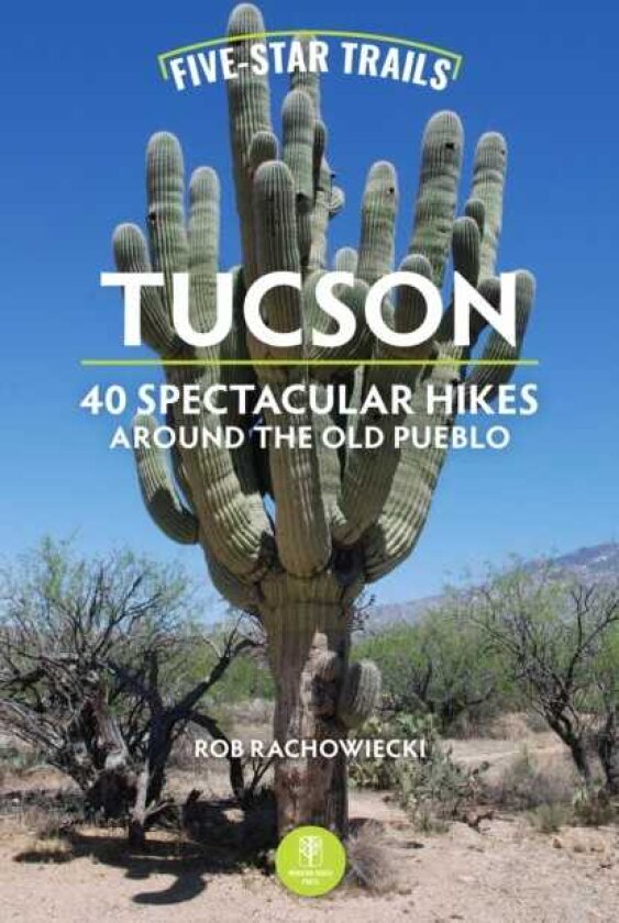 FiveStar Trails: Tucson 40 Spectacular Hikes Around the Old Pueblo