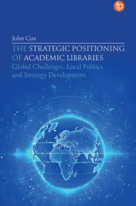 The Strategic Positioning of Academic Libraries Global Challenges, Local Politics and Strategy Development