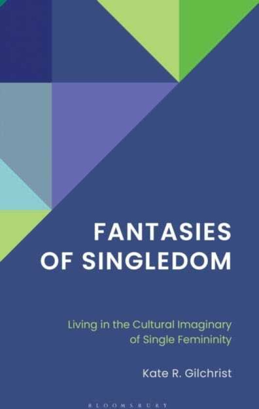 Fantasies of Singledom Living in the Cultural Imaginary of Single Femininity