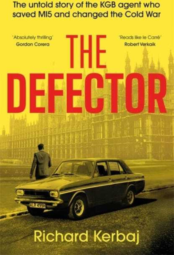 The Defector The untold story of the KGB agent who saved MI5 and changed the Cold War 'Reads like le Carre', Robert Verkaik