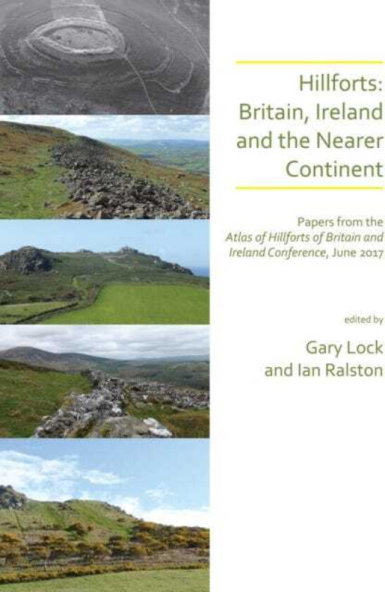 Hillforts: Britain, Ireland and the Nearer Continent Papers from the Atlas of Hillforts of Britain and Ireland Conference, June 2017
