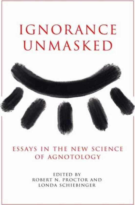 Ignorance Unmasked Essays in the New Science of Agnotology