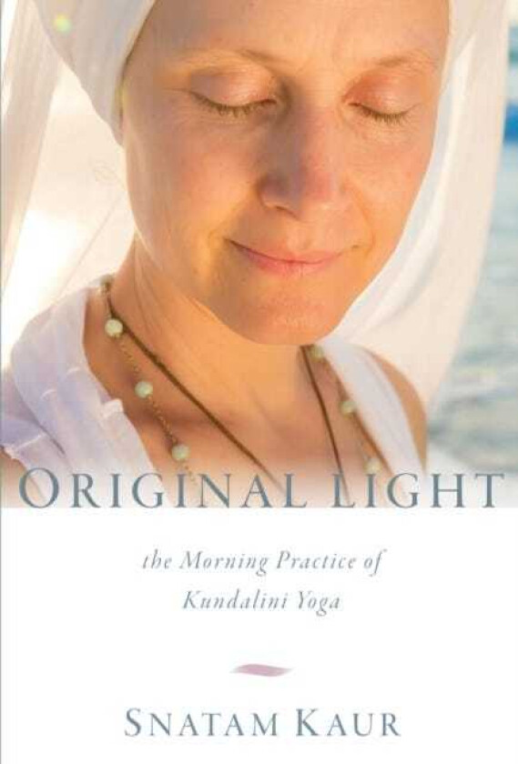 Original Light The Morning Practice of Kundalini Yoga