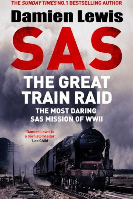 SAS The Great Train Raid The Most Daring SAS Mission of WWII