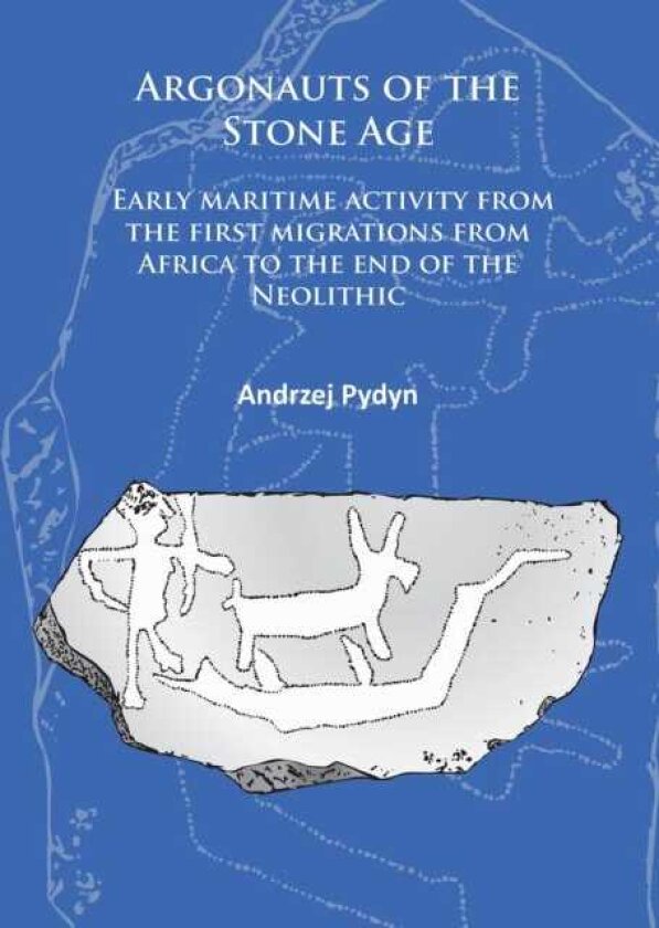 Argonauts of the Stone Age Early maritime activity from the first migrations from Africa to the end of the Neolithic