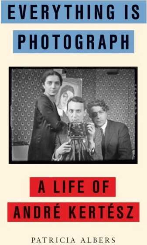 Everything Is Photograph A Life of Andre Kertesz