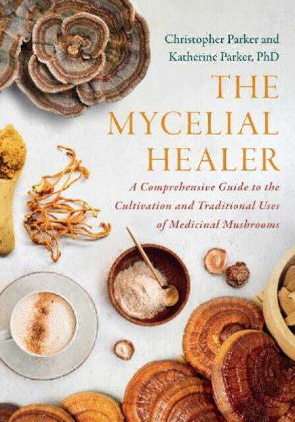 The Mycelial Healer A Comprehensive Guide to the Cultivation and Traditional Uses of Medicinal Mushrooms