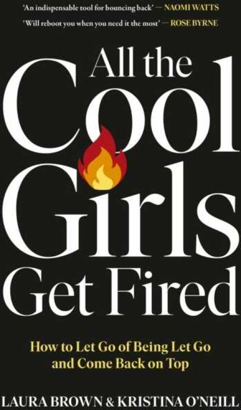 All the Cool Girls Get Fired How to Let Go of Being Let Go and Come Back on Top