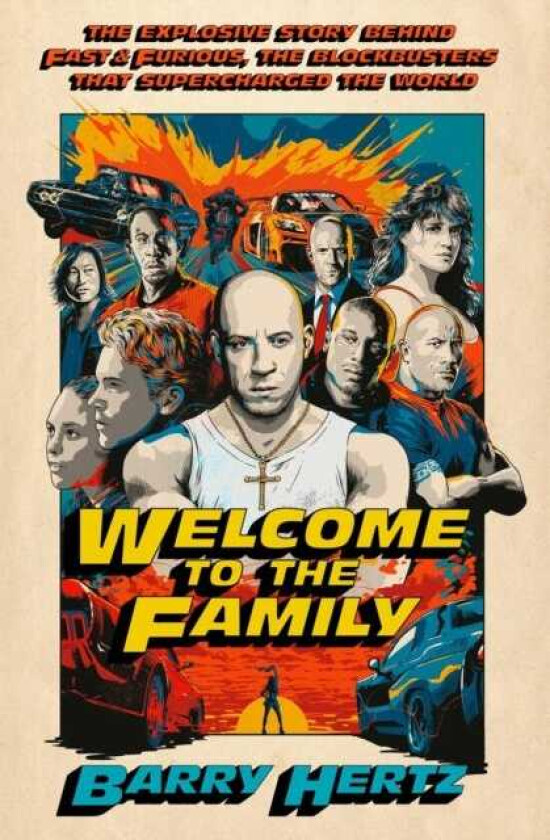 Welcome to the Family The Explosive Story Behind Fast & Furious, the Blockbusters that Supercharged the World