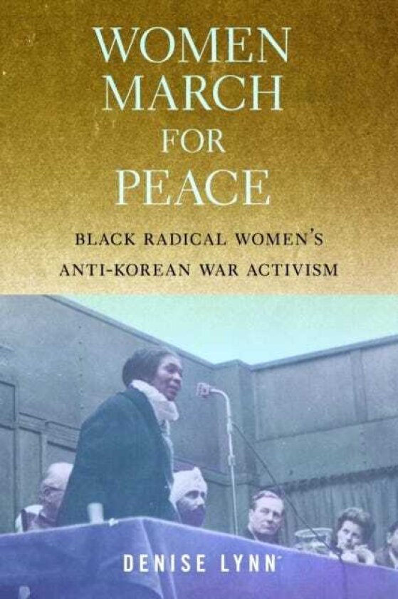 Women March for Peace Black Radical Women's AntiKorean War Activism