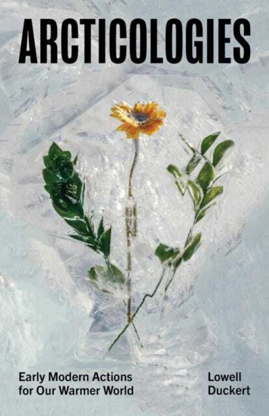 Arcticologies Early Modern Actions for Our Warmer World