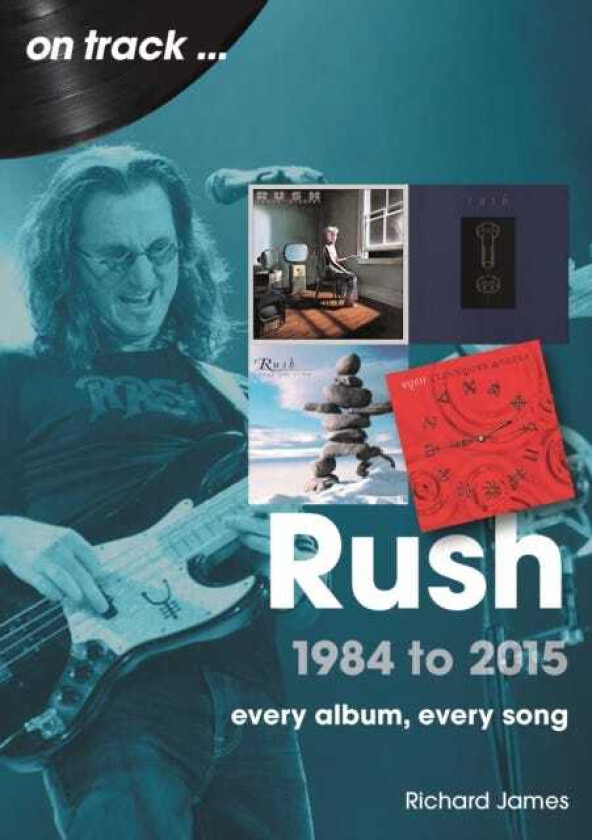 Rush 1984 to 2015 On Track Every Album, Every Song