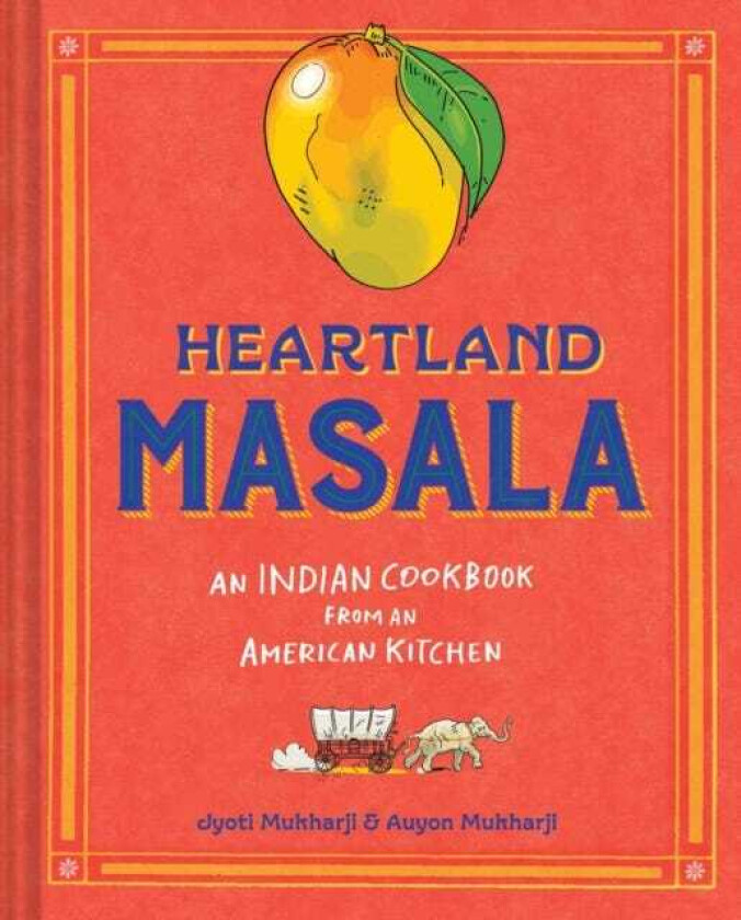 Heartland Masala An Indian Cookbook from an American Kitchen