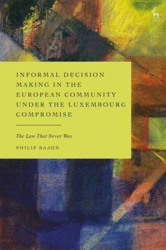 Informal Decision Making in the European Community under the Luxembourg Compromise The Law That Never Was
