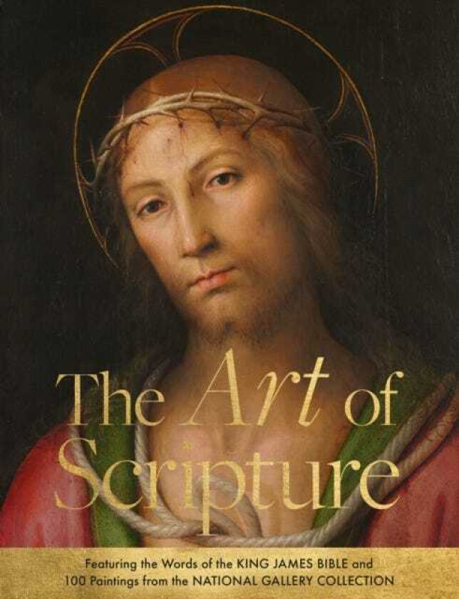 The Art of Scripture Featuring the Words of the King James Bible and 100 Paintings from the National Gallery Collection