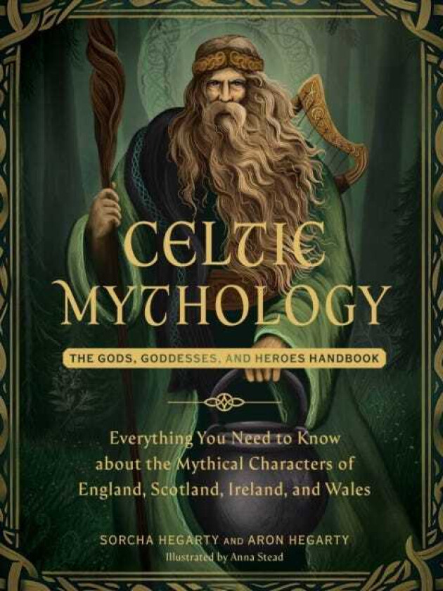 Celtic Mythology The Gods, Goddesses, and Heroes Handbook
