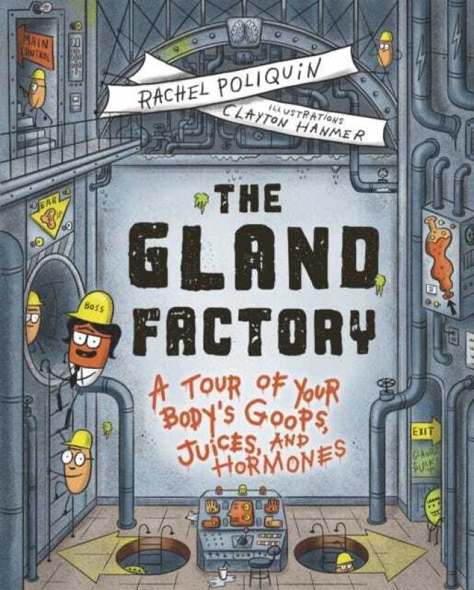 The Gland Factory A Tour of Your Body's Goops, Juices, and Hormones