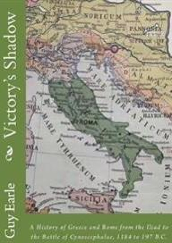 Victory's Shadow: A History of Greece and Rome from the Iliad to the Battle of Cynoscephalae, 1184 to 197 B.C.