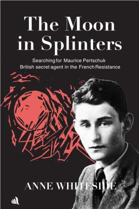 The Moon in Splinters Searching for Maurice Pertschuk, British Secret agent in the French Resistance