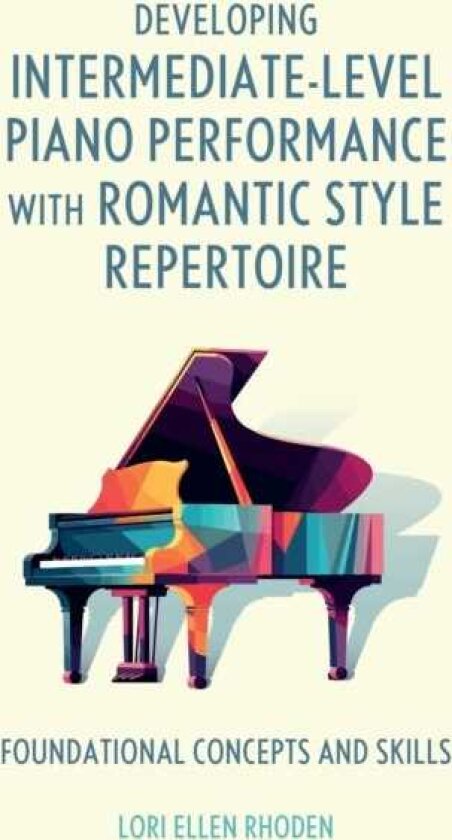 Developing IntermediateLevel Piano Performance with Romantic Style Repertoire Foundational Concepts and Skills