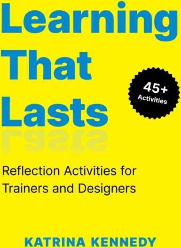Learning That Lasts Reflection Activities for Trainers and Designers