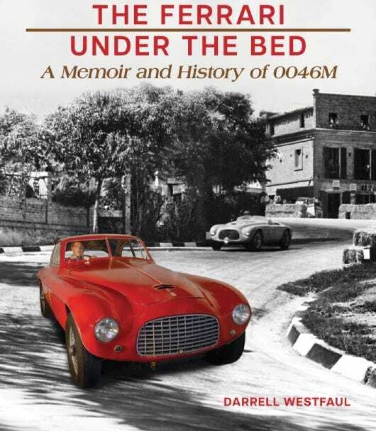 The Ferrari Under the Bed A Memoir and History of 0046M