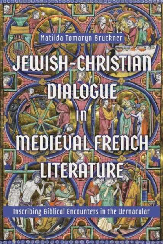 JewishChristian Dialogue in Medieval French Literature Inscribing Biblical Encounters in the Vernacular