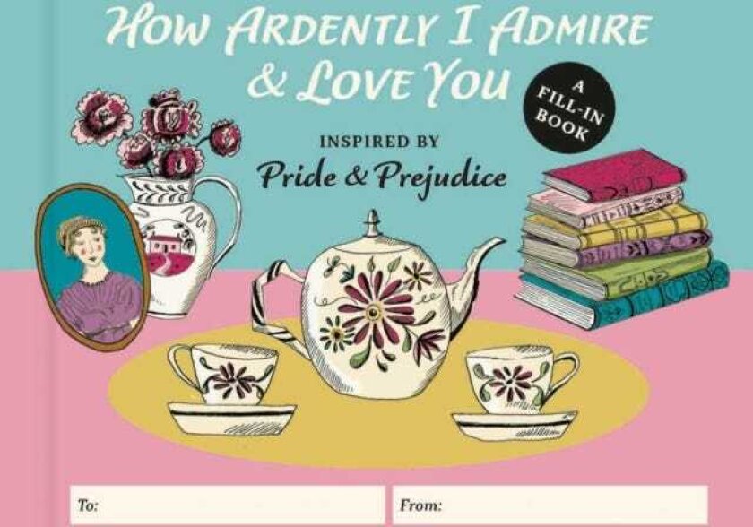How Ardently I Admire & Love You A Fillin Book Inspired by Pride and Prejudice