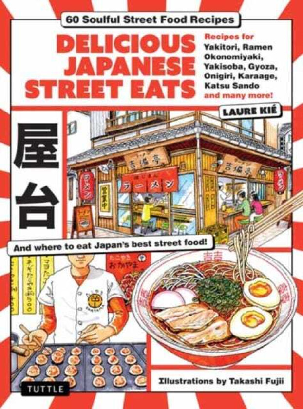 Delicious Japanese Street Eats 60 Soulful Street Food Recipes Yakitori, Ramen Okonomiyaki, Yakisoba, Gyoza, Onigiri, Karaage, Katsu Sando and many more!