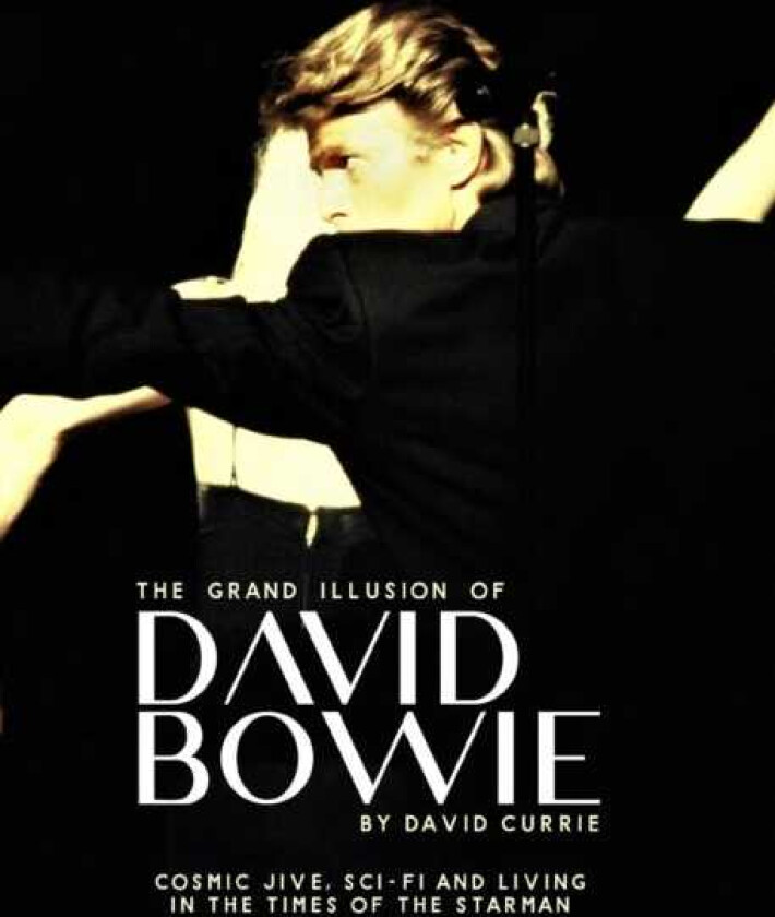 The Grand Illusion of David Bowie Cosmic Jive, Scifi and Living In The Times of the Starman