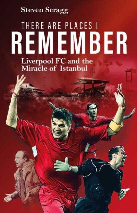 There are Places I Remember Liverpool FC and the Miracle of Istanbul