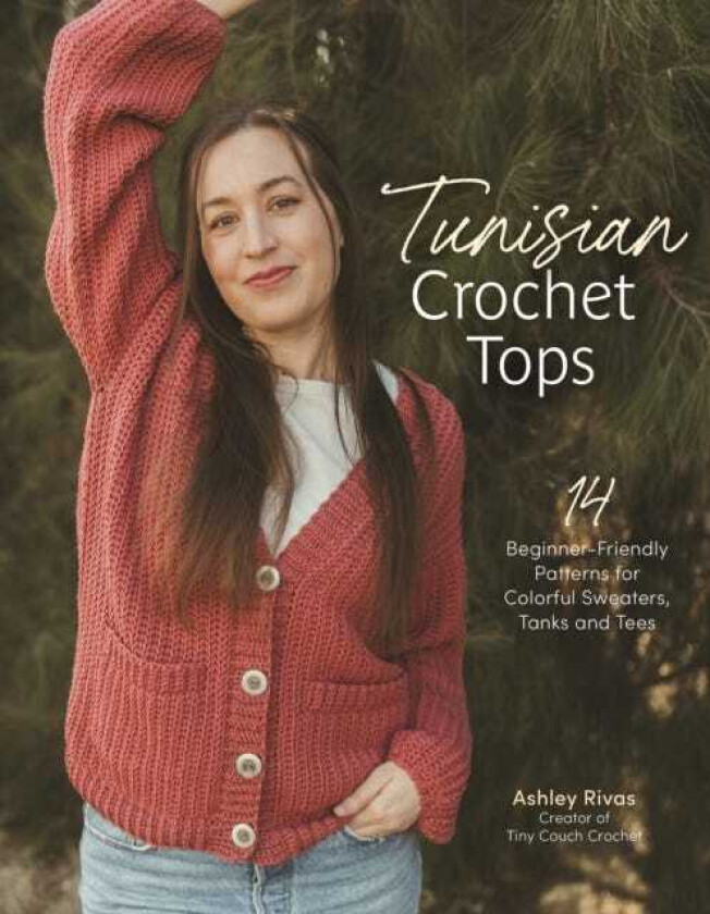Tunisian Crochet Tops 15 Beginnerfriendly Patterns for Colorful Sweaters, Tanks and Tees