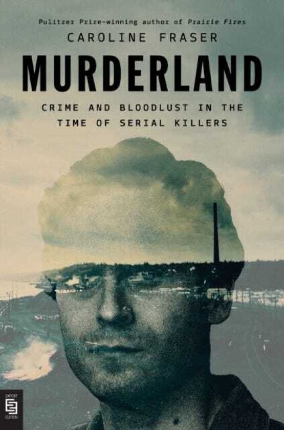 Murderland Crime and Bloodlust in the Time of Serial Killers