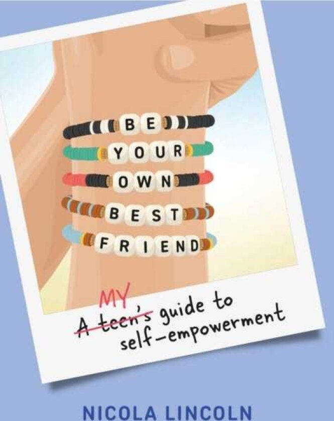 Be Your Own Best Friend A Teen's Guide to SelfEmpowerment