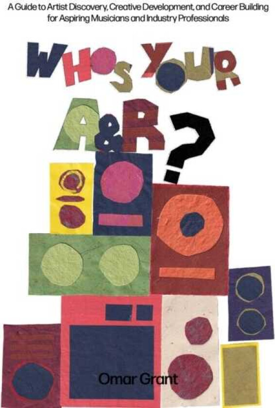 Who's Your A & R? A Guide to Artist Discovery, Creative Development, and Caree Building for Aspiring Musicians and Industry Professionals