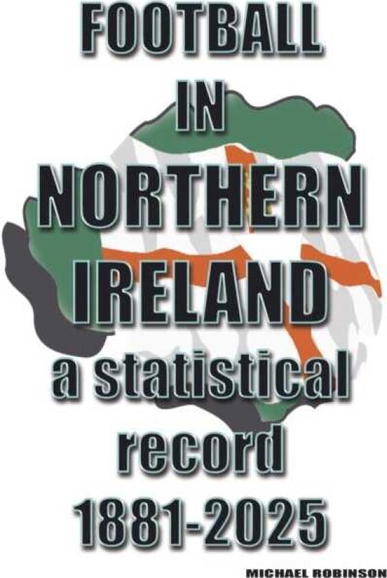 Football in Northern Ireland 18812025 a statistical record
