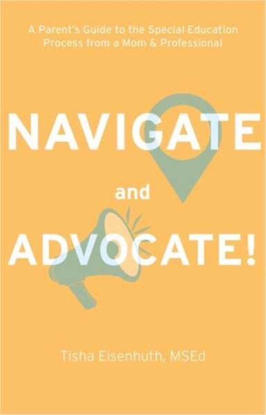 Navigate and Advocate! A Parent's Guide to the Special Education Process Through a Parent/Professional Lens