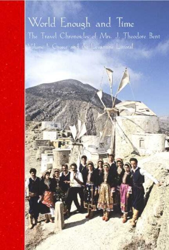 The Travel Chronicles of Mrs J. Theodore Bent. Volume I: Greece and the Levantine Littoral Mabel Bent's diaries of 18831898, from the archive of the Joint Library of the Hellenic and Roma