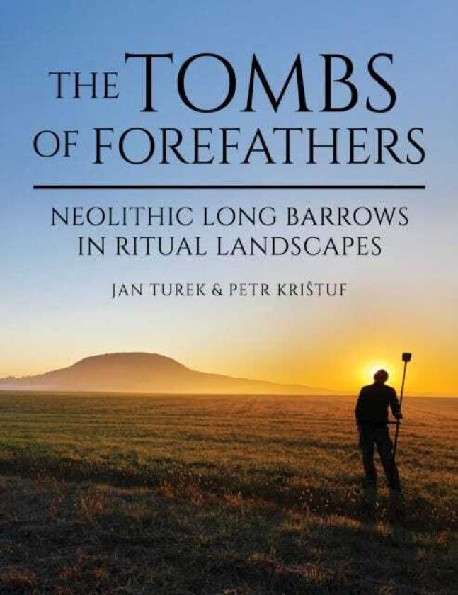 The Tombs of Forefathers Neolithic Long Barrows in Ritual Landscapes