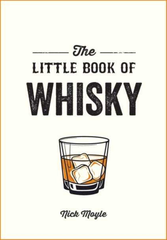 The Little Book of Whisky A Pocket Guide to the Wonderful World of Whisky, Including its History, Culture, Trivia and More