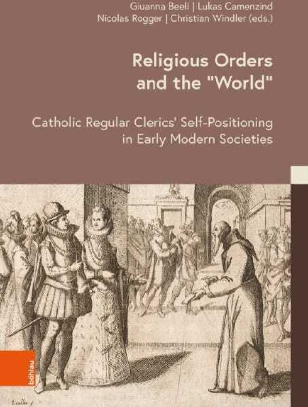 Religious Orders and the ‘World’ Catholic Regular Clerics’ SelfPositioning in Early Modern Societies